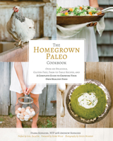 The Homegrown Paleo Cookbook: Over 100 Delicious, Gluten-Free, Farm-to-Table Recipes, and a Complete Guide to Growing Your Own Food 1628600624 Book Cover