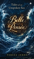 Belle Pensée: A Collection of Poetry.: Tides of an Unspoken Sea B0H8PTDW1J Book Cover