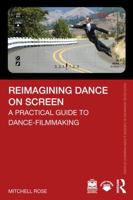 Reimagining Dance on Screen: A Practical Guide to Dance-Filmmaking (Routledge Advances in Theatre & Performance Studies) 1041035756 Book Cover