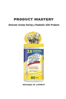Product Mastery: Generate Income During A Pandemic With Products B08W7JNSYS Book Cover