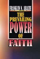 The Power of Prevailing Faith: Faith 194513349X Book Cover