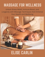 Massage for Wellness: Unlock Stress Relief, Immune Boost, and Longevity with Massage Techniques that Enhance Your Health and Wellbeing B0DTFX4M5C Book Cover