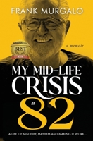 My Mid-life Crisis at 82: A Life of Mischief, Mayhem, and Making it Work... 1967458111 Book Cover