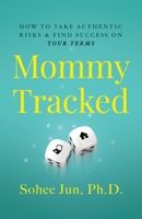Mommytracked: How to Take Authentic Risks and Find Success On Your Terms 1544508328 Book Cover