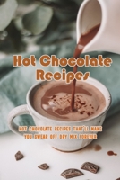 Hot Chocolate Recipes: Hot Chocolate Recipes That'll Make You Swear Off Dry Mix Forever: The Ultimate Hot Chocolate Recipe Book B08SGR2XG9 Book Cover