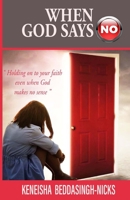 When God Says "No": Holding on to your faith even when God makes no sense B08T623WMH Book Cover