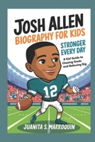 JOSH ALLEN BIOGRAPHY FOR KIDS: Stronger Every Day: A Kid’s Guide to Chasing Goals and Believing Big B0DV41538F Book Cover