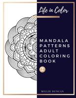 MANDALA PATTERNS ADULT COLORING BOOK (Book 2): Beginner and Senior Mandala Patterns Coloring Book for Adults - 40+ Premium Coloring Patterns (Life in Color Series) 1076112501 Book Cover