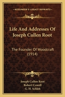 Life And Addresses Of Joseph Cullen Root: The Founder Of Woodcraft 1166300544 Book Cover