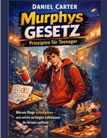 Murphys Gesetz: Prinzipien für Teenager: Warum Dinge schiefgehen und welche wichtigen Lektionen jeder Teenager über Fehler, Entscheidungen und das Erwachsenwerden lernen sollte (German Edition) B0GTQLX8WG Book Cover