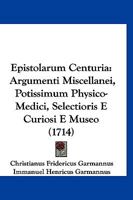 Epistolarum Centuria: Argumenti Miscellanei, Potissimum Physico-Medici, Selectioris E Curiosi E Museo (1714) 1166201120 Book Cover