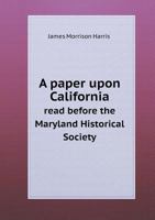 A paper upon California: read before the Maryland Historical Society 1149933410 Book Cover