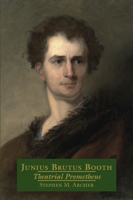 Junius Brutus Booth: Theatrical Prometheus 0809317664 Book Cover