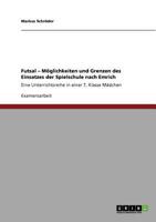 Futsal - Möglichkeiten und Grenzen des Einsatzes der Spielschule nach Emrich: Eine Unterrichtsreihe in einer 7. Klasse Mädchen 3640570464 Book Cover