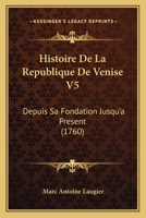 Histoire De La Republique De Venise V5: Depuis Sa Fondation Jusqu’a Present (1760) 1166208699 Book Cover