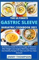 The Ultimate Gastric Sleeve Bariatric Cookbook 2021: An Essential Guide For Every Stage Of Recovery After Weight Loss Surgery With Easy, Delicious And Healthy Recipes To Take Care Of Your New Stomach null Book Cover