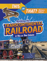 Building the Transcontinental Railroad: A This or That Debate 1496687922 Book Cover