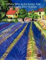 Who's Who in Kentucky Arts and Crafts 2007 Edition 0615184944 Book Cover