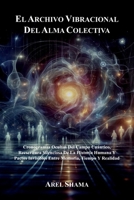 EL ARCHIVO VIBRACIONAL DEL ALMA COLECTIVA: Cronogramas Ocultos Del Campo Cuántico, Reescritura Silenciosa De La Historia Humana Y Pactos Invisibles Entre Memoria, Tiempo Y Realidad (Spanish Edition) B0GTZJ53KH Book Cover