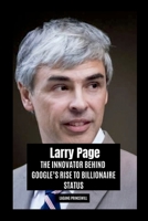 Larry Page: The Innovator Behind Google's Rise to Billionaire Status 7754131099 Book Cover