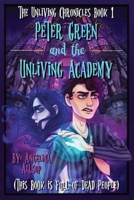 Peter Green and the Unliving Academy: This Book is Full of Dead People (The Unliving Chronicles, #1) 1087908531 Book Cover