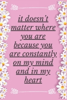 It Doesn’t Matter Where You Are Because You Are Constantly On my Mind And in My Heart: Notebook 120 pages (gift for him and her):anniversary Gifts for ... gift :Valentine s day gifts Romantic Gift 1679208373 Book Cover