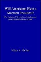 Will Americans Elect a Mormon President? Why Religion Will Not Keep Mitt Romney Out of the White House in 2008 1430315946 Book Cover