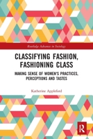 Classifying Fashion, Fashioning Class: Making Sense of Women's Practices, Perceptions and Tastes 0367560526 Book Cover