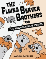 Flying Beaver Brothers and the Mud-Slinging Moles 0449810194 Book Cover