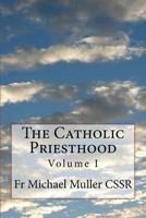 The Catholic Priesthood: Volume I 1502985543 Book Cover