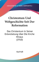 Christentum Und Weltgeschichte Seit Der Reformation: Das Christentum in Seiner Entwickelung �ber Die Kirche Hinaus (Classic Reprint) 116034003X Book Cover
