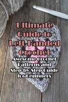 Ultimate Guide to Left-Handed Crochet: Awesome Crochet Patterns and Step-by-Step Guide for Beginners: Crochet for Beginners B091F5Q4W5 Book Cover