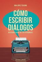 Cómo escribir diálogos - Descubre la voz de tus personajes 1500680923 Book Cover