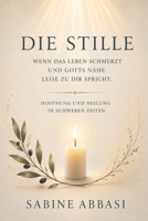 Die Stille – wenn das Leben schmerzt und Gottes Nähe leise zu Dir spricht: Hoffnung und Heilung in schweren Zeiten (German Edition) 1069932957 Book Cover