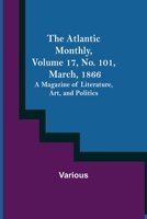 The Atlantic Monthly, Volume 17, No. 101, March, 1866; A Magazine of Literature, Art, and Politics 9356018170 Book Cover