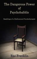 The Dangerous Power of Psychobabble: Ramblings of a Disillusioned Psychotherapist 1981543163 Book Cover