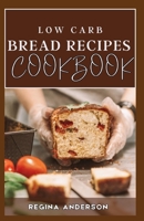 Low Carb Bread Recipes Cookbook: Learn How to Make Fluffy and Flavorful Low Carbohydrate Breads B0C9S4VP7H Book Cover