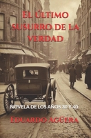 El último susurro de la verdad: Novela de los años 30 y 40. Espionaje, extorsión, asesinatos y conspiración. Una narrativa de la Posguerra en España. ... (Novelas bélicas y drama) (Spanish Edition) B0DXFDQYRT Book Cover