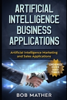 Artificial Intelligence Business Applications: Artificial Intelligence Marketing and Sales Applications 1922300020 Book Cover