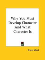 Why You Must Develop Character And What Character Is 1425367720 Book Cover