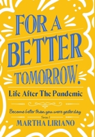 For A Better Tomorrow. Life After The Pandemic: Become Better than you were Yesterday 1669819841 Book Cover