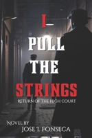 I Pull The Strings : Return Of The High Court: A Gripping Psychological Thriller of Secrets, Betrayal, Detective work, mystery and the secrete World of Crime B0DWZT7HCZ Book Cover