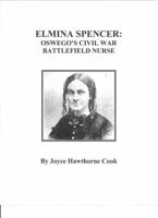 Elmina Spencer: Oswego's Civil War Battlefield Nurse 0692953108 Book Cover