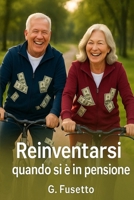 Reinventarsi dopo essere andati in pensione: Idee, motivazione e strategie per dare nuovo senso al tempo libero dopo i sessant’anni. B0FVDNMQSC Book Cover