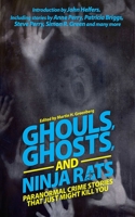 Ghouls, Ghosts, and Ninja Rats: Paranormal Crime Stories That Just Might Kill You 1626361568 Book Cover