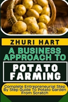 A BUSINESS APPROACH TO POTATO FARMING: Complete Entrepreneurial Step By Step Guide To Potato Garden From Scratch B0CVX3822J Book Cover