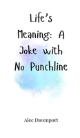 Life's Meaning: A Joke with No Punchline 1805665243 Book Cover