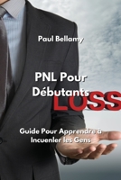 PNL Pour Débutants: Guide Pour Apprendre à Influenler Les Gens B0CKWTHR8B Book Cover