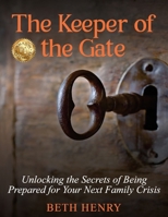 The Keeper of the Gate: Unlocking the Secrets of Being Prepared for Your Next Family Crisis 1923123629 Book Cover