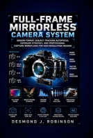 Full-Frame Mirrorless Camera System: Sensor Format, Subject-Tracking Autofocus, Exposure Strategy, and Professional Capture Workflows for High-Resolution Imaging B0H3R3JGPW Book Cover